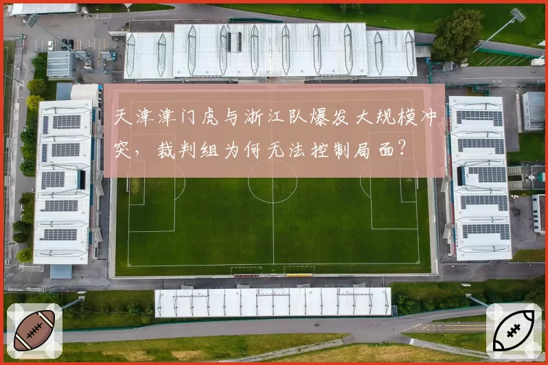天津津门虎与浙江队爆发大规模冲突，裁判组为何无法控制局面？
